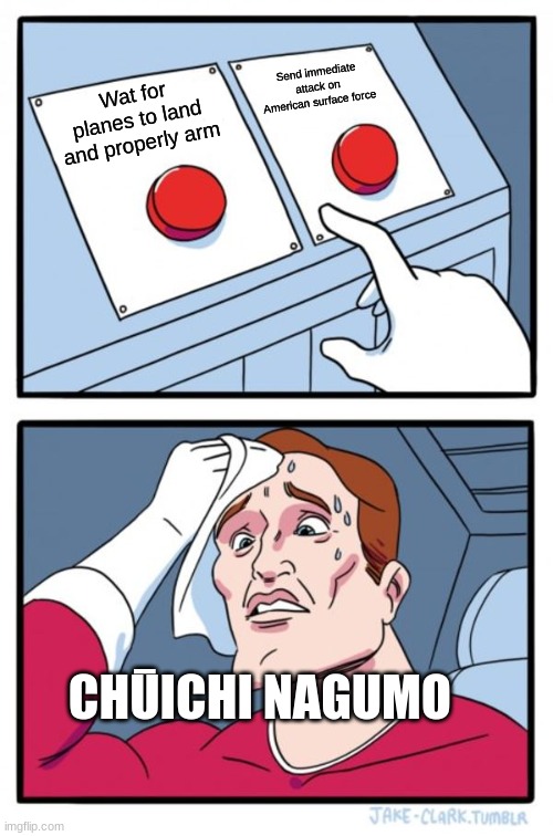 Two Buttons | Send immediate attack on American surface force; Wat for planes to land and properly arm; CHŪICHI NAGUMO | image tagged in memes,two buttons | made w/ Imgflip meme maker