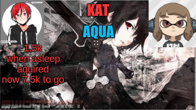 katxaqua | 1.5k when asleep aquired
now 7.5k to go | image tagged in katxaqua | made w/ Imgflip meme maker