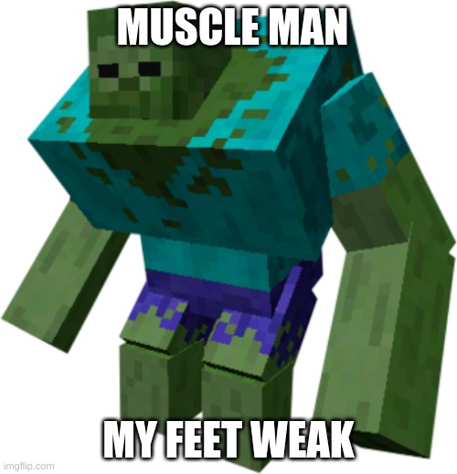 Zombie | MUSCLE MAN; MY FEET WEAK | image tagged in zombie | made w/ Imgflip meme maker