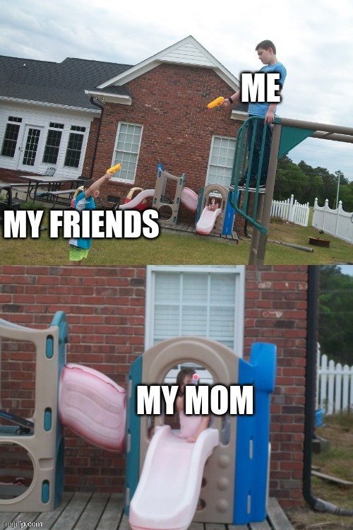 ME; MY FRIENDS; MY MOM | image tagged in sniper | made w/ Imgflip meme maker