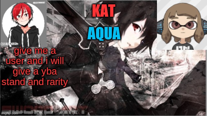 katxaqua | give me a user and i will give a yba stand and rarity | image tagged in katxaqua | made w/ Imgflip meme maker