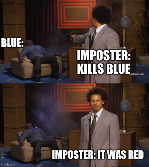 it was red | BLUE:; IMPOSTER: KILLS BLUE; IMPOSTER: IT WAS RED | image tagged in memes,who killed hannibal | made w/ Imgflip meme maker