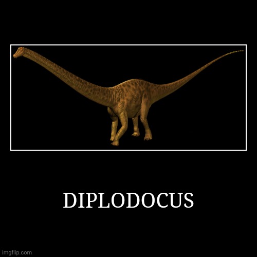 Diplodocus | DIPLODOCUS | | image tagged in demotivationals,diplodocus | made w/ Imgflip demotivational maker