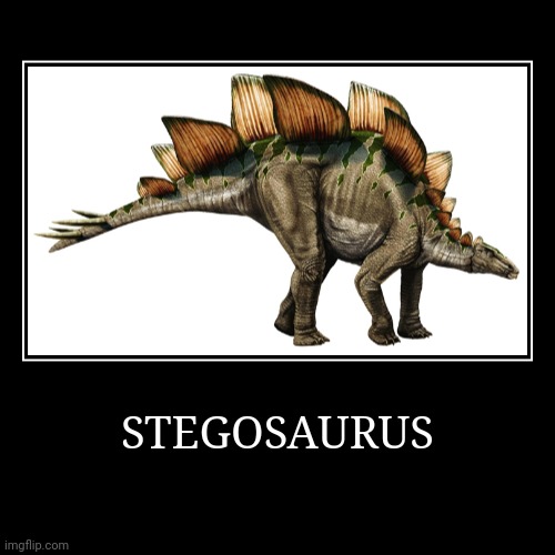 Stegosaurus | STEGOSAURUS | | image tagged in demotivationals,stegosaurus | made w/ Imgflip demotivational maker