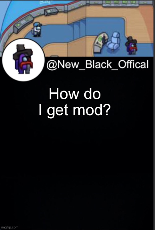 My template | How do I get mod? | image tagged in my template | made w/ Imgflip meme maker