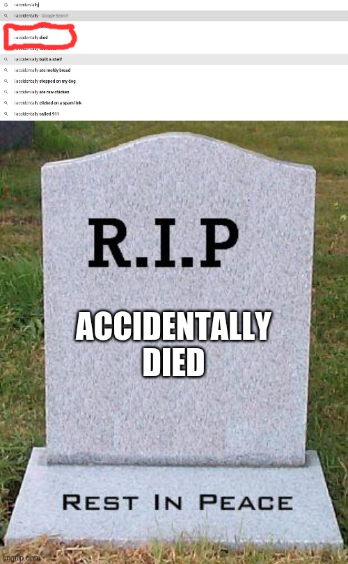 accidentally died | ACCIDENTALLY DIED | image tagged in rip headstone,accident | made w/ Imgflip meme maker