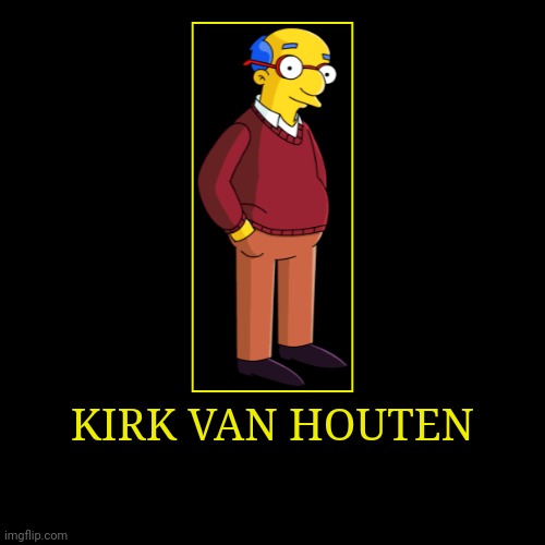 Kirk Van Houten | image tagged in demotivationals,the simpsons,kirk van houten | made w/ Imgflip demotivational maker