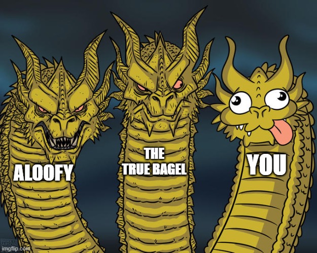 Three-headed Dragon | ALOOFY THE TRUE BAGEL YOU | image tagged in three-headed dragon | made w/ Imgflip meme maker