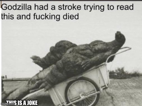 Godzilla | THIS IS A JOKE | image tagged in godzilla | made w/ Imgflip meme maker
