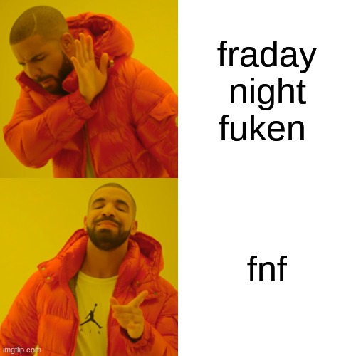 Drake Hotline Bling Meme | fraday night fuken; fnf | image tagged in memes,drake hotline bling | made w/ Imgflip meme maker
