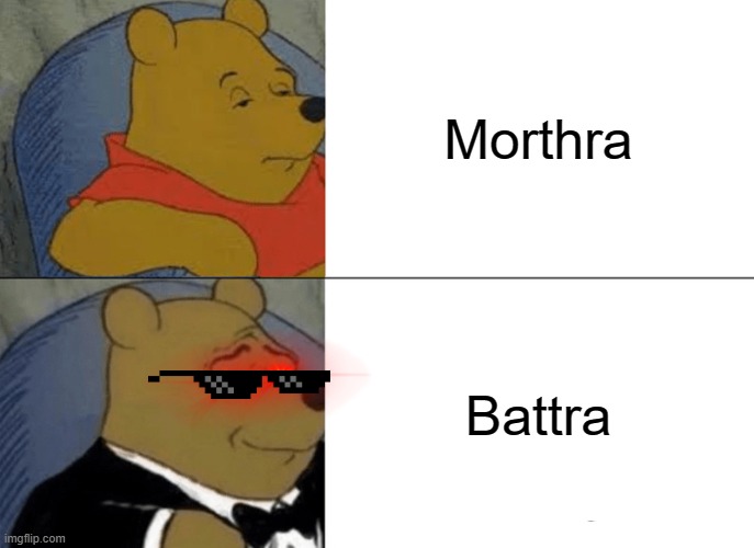 Tuxedo Winnie The Pooh Meme | Morthra; Battra | image tagged in memes,tuxedo winnie the pooh | made w/ Imgflip meme maker