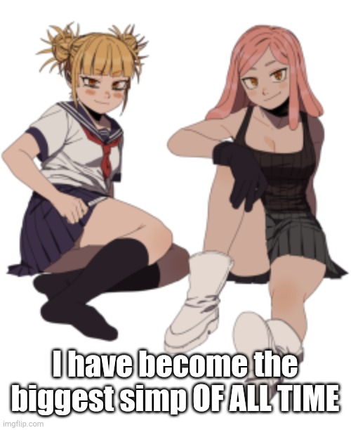 I have become the biggest simp OF ALL TIME | made w/ Imgflip meme maker
