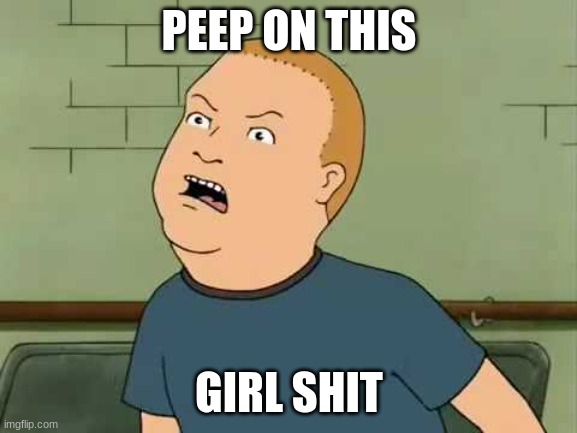 peep on this girl shit | PEEP ON THIS; GIRL SHIT | image tagged in king of the hill - bobby - that's my purse i don't know you,cussing | made w/ Imgflip meme maker
