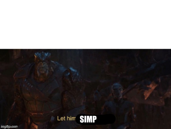 Let Him Have His Fun | SIMP | image tagged in let him have his fun | made w/ Imgflip meme maker