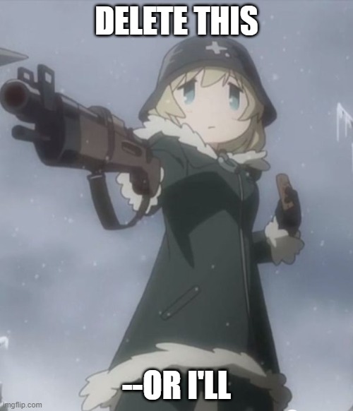 delete this or i'll | DELETE THIS; --OR I'LL | image tagged in delete this,or i'll,gun,anime,anime meme | made w/ Imgflip meme maker