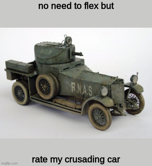 what do you guys think | no need to flex but; rate my crusading car | image tagged in cars,crusader | made w/ Imgflip meme maker