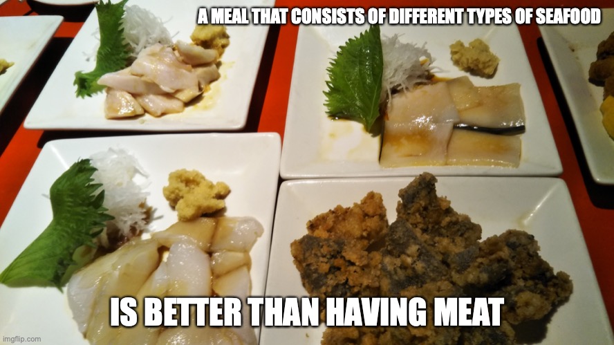 Seafood | A MEAL THAT CONSISTS OF DIFFERENT TYPES OF SEAFOOD; IS BETTER THAN HAVING MEAT | image tagged in memes,food | made w/ Imgflip meme maker