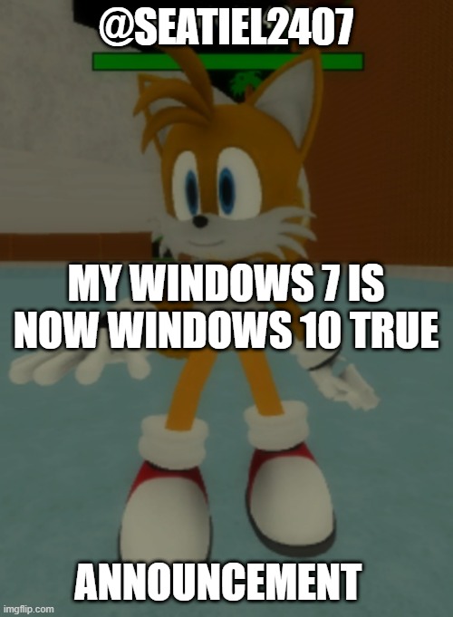 roblox tails | @SEATIEL2407; MY WINDOWS 7 IS NOW WINDOWS 10 TRUE; ANNOUNCEMENT | image tagged in seatiel2407 announcement,windows 10,windows update | made w/ Imgflip meme maker