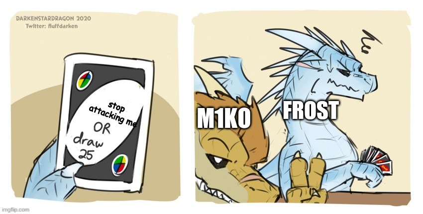 m1ko and frost play uno | stop attacking me; M1KO; FROST | image tagged in wings of fire uno | made w/ Imgflip meme maker