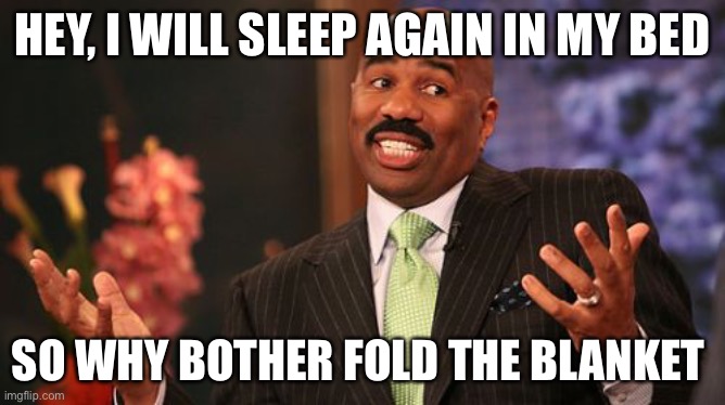 HEY, I WILL SLEEP AGAIN IN MY BED SO WHY BOTHER FOLD THE BLANKET | image tagged in memes,steve harvey | made w/ Imgflip meme maker
