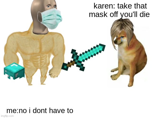 Buff Doge vs. Cheems |  karen: take that mask off you'll die; me:no i dont have to | image tagged in memes,buff doge vs cheems | made w/ Imgflip meme maker