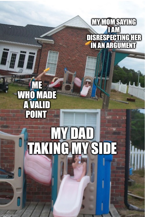 Someone asked To make a meme out of this so yw | MY MOM SAYING I AM DISRESPECTING HER IN AN ARGUMENT; ME WHO MADE A VALID POINT; MY DAD TAKING MY SIDE | image tagged in cool | made w/ Imgflip meme maker