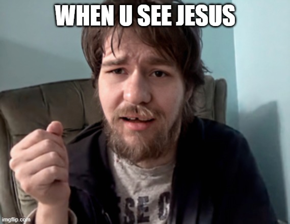 Man is in Awe | WHEN U SEE JESUS | image tagged in bad luck brian | made w/ Imgflip meme maker