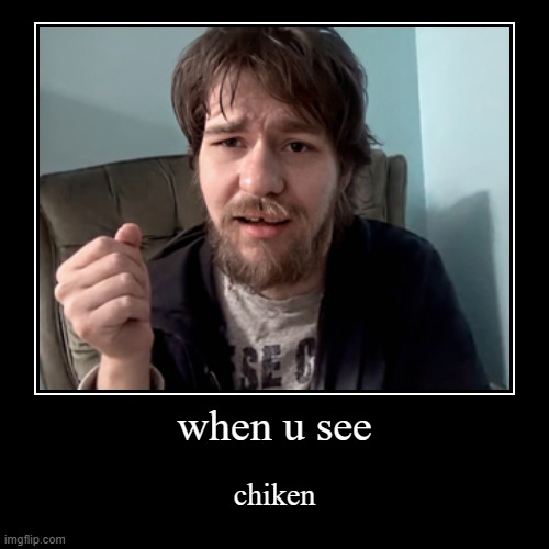 when u see chiken | image tagged in funny,demotivationals | made w/ Imgflip demotivational maker