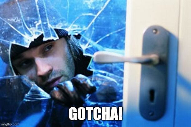 Burglary | GOTCHA! | image tagged in burglary | made w/ Imgflip meme maker