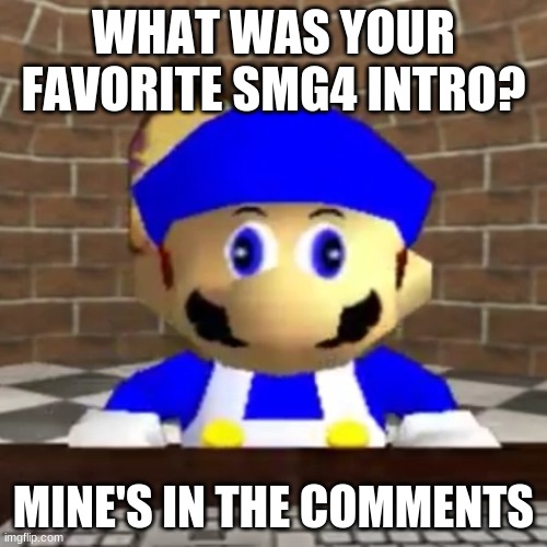 Tell me in the comments | WHAT WAS YOUR FAVORITE SMG4 INTRO? MINE'S IN THE COMMENTS | image tagged in smg4 derp,intro | made w/ Imgflip meme maker