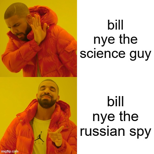 Drake Hotline Bling Meme | bill nye the science guy; bill nye the russian spy | image tagged in memes,drake hotline bling,bill nye the science guy,bill nye,random tag | made w/ Imgflip meme maker