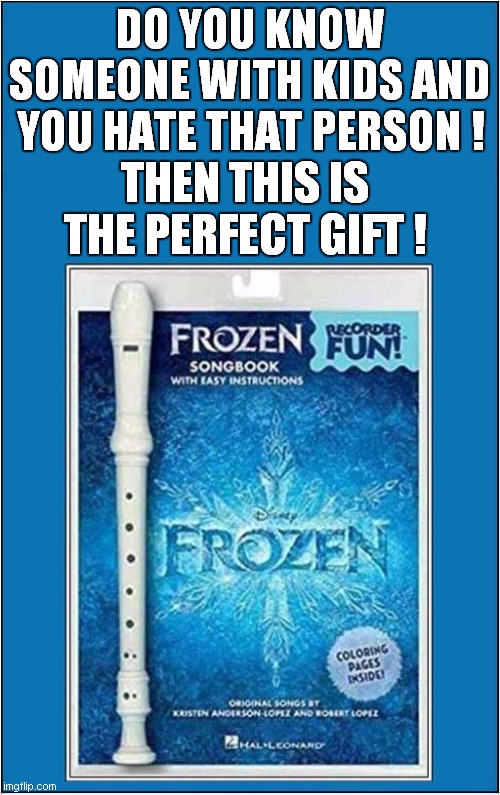 It's The Thought That Counts ! | DO YOU KNOW SOMEONE WITH KIDS AND YOU HATE THAT PERSON ! THEN THIS IS THE PERFECT GIFT ! | image tagged in annoying people,bad,gift | made w/ Imgflip meme maker