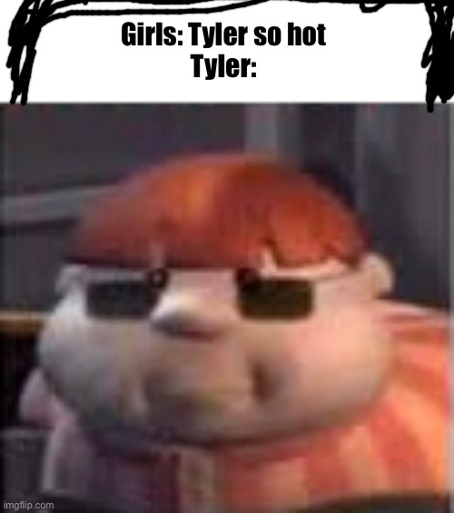 Dank memes #1 | Girls: Tyler so hot 
Tyler: | image tagged in funny meme | made w/ Imgflip meme maker