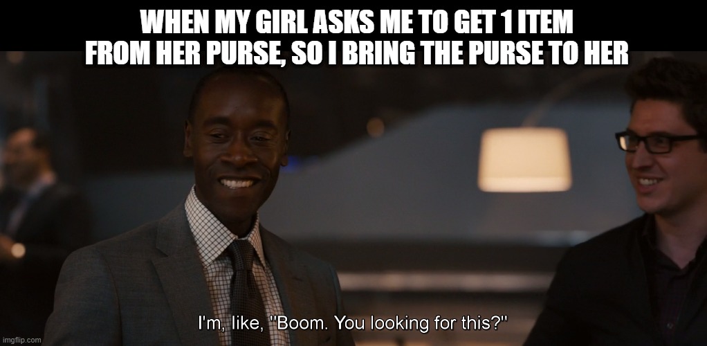 Don't all of us men do this? | WHEN MY GIRL ASKS ME TO GET 1 ITEM FROM HER PURSE, SO I BRING THE PURSE TO HER | image tagged in funny,marvel | made w/ Imgflip meme maker