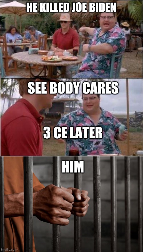 EVERYONE CARES | HE KILLED JOE BIDEN; SEE BODY CARES; 3 CE LATER; HIM | image tagged in see nobody cares,meme,funny,funny mene | made w/ Imgflip meme maker
