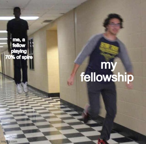 yes | me, a fellow playing 70% of spire; my fellowship | image tagged in floating boy chasing running boy | made w/ Imgflip meme maker
