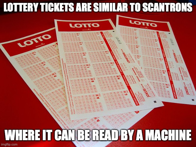 Lottery Tickets | LOTTERY TICKETS ARE SIMILAR TO SCANTRONS; WHERE IT CAN BE READ BY A MACHINE | image tagged in lottery,memes | made w/ Imgflip meme maker