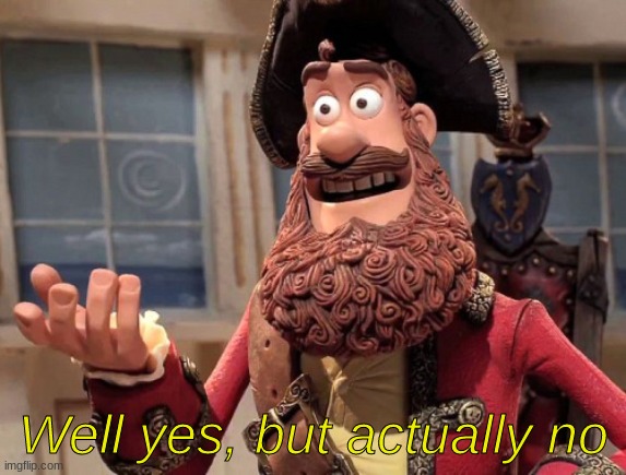 Well yes, but actually no | Well yes, but actually no | image tagged in well yes but actually no | made w/ Imgflip meme maker
