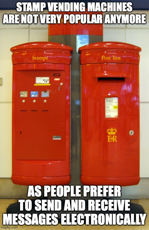 Stamp Vending Machine | STAMP VENDING MACHINES ARE NOT VERY POPULAR ANYMORE; AS PEOPLE PREFER TO SEND AND RECEIVE MESSAGES ELECTRONICALLY | image tagged in vending machine,memes | made w/ Imgflip meme maker