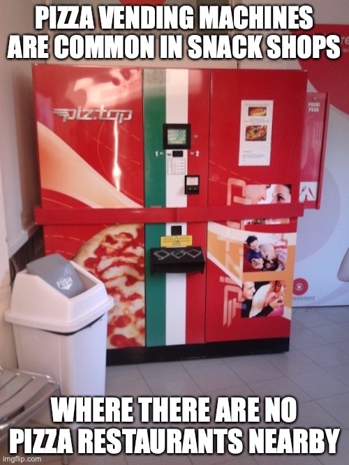 Pizza Vending Machine | PIZZA VENDING MACHINES ARE COMMON IN SNACK SHOPS; WHERE THERE ARE NO PIZZA RESTAURANTS NEARBY | image tagged in vending machine,memes | made w/ Imgflip meme maker