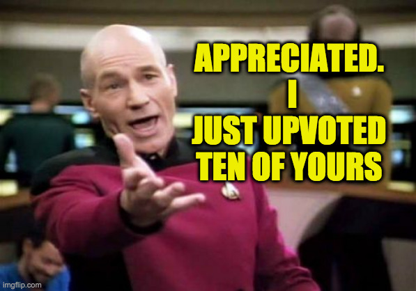 Picard Wtf Meme | APPRECIATED.  I JUST UPVOTED TEN OF YOURS | image tagged in memes,picard wtf | made w/ Imgflip meme maker