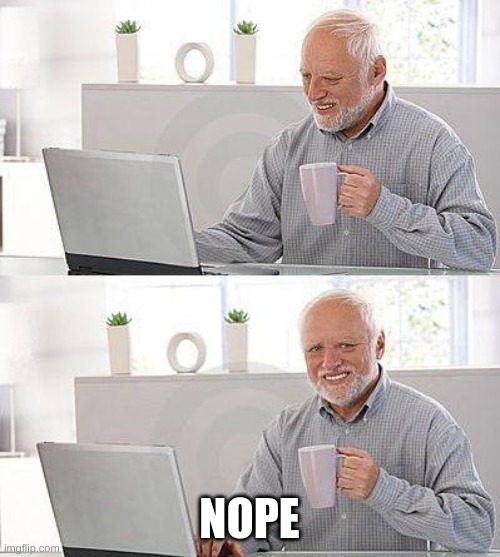 I have no idea | NOPE | image tagged in i have no idea | made w/ Imgflip meme maker