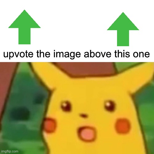 I don’t care if this idea has been used, I am just being nice. | upvote the image above this one | image tagged in memes,surprised pikachu,repost,no hater tater,upvote the meme above,please | made w/ Imgflip meme maker