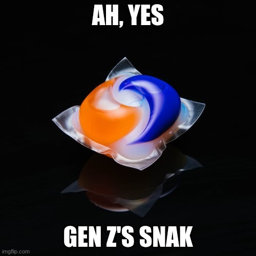 NOMMMMM NOMMMMMM | AH, YES; GEN Z'S SNAK | image tagged in special kind of stupid | made w/ Imgflip meme maker