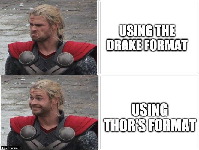 I like this template | USING THE DRAKE FORMAT; USING THOR'S FORMAT | image tagged in thor mad happy | made w/ Imgflip meme maker