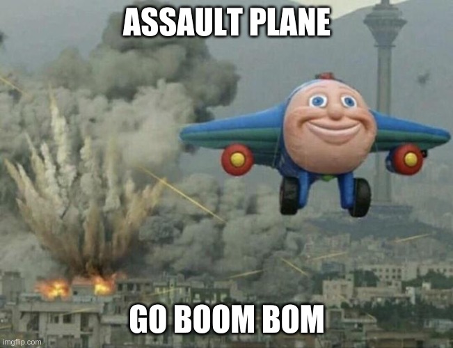 Plane flying from explosions | ASSAULT PLANE; GO BOOM BOM | image tagged in plane flying from explosions | made w/ Imgflip meme maker