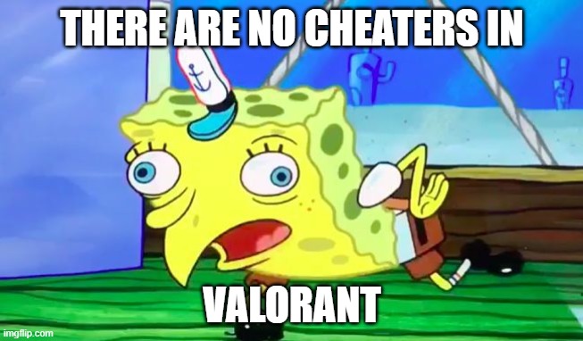 Retarded spongebob | THERE ARE NO CHEATERS IN; VALORANT | image tagged in retarded spongebob | made w/ Imgflip meme maker
