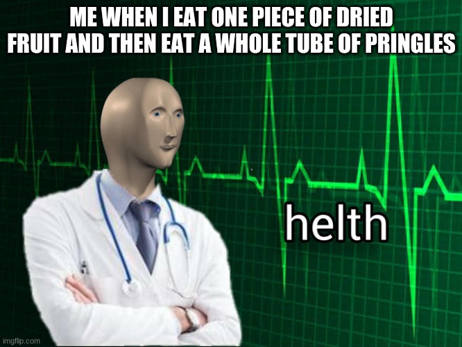 Stonks Helth | ME WHEN I EAT ONE PIECE OF DRIED FRUIT AND THEN EAT A WHOLE TUBE OF PRINGLES | image tagged in stonks helth | made w/ Imgflip meme maker