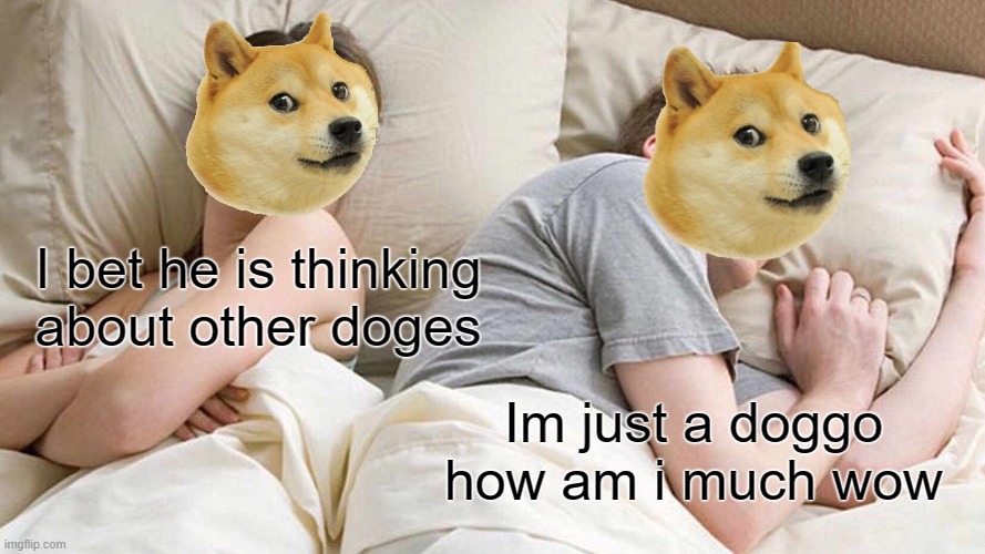 I bet he is thinking about other doges | I bet he is thinking about other doges; Im just a doggo how am i much wow | image tagged in memes,i bet he's thinking about other women | made w/ Imgflip meme maker
