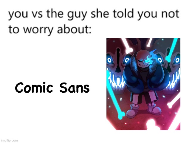 :/ | Comic Sans | image tagged in memes,you vs the guy she tells you not to worry about,sans | made w/ Imgflip meme maker